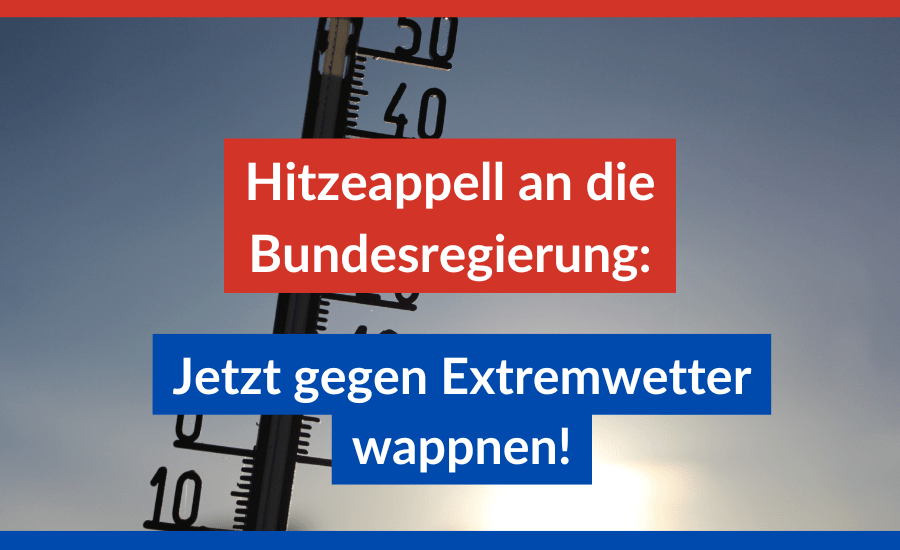 Beitragsbild mit dem Text "Hitzeappell an die Bundesregierung: Jetzt gegen Extremwetter wappnen!"